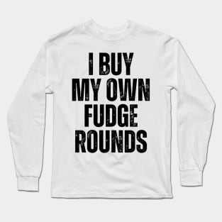 I Buy My Own Fudge Rounds Long Sleeve T-Shirt